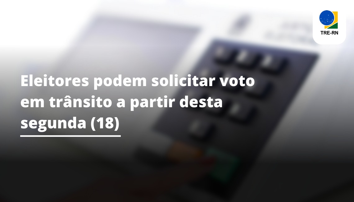 Eleitores podem solicitar voto em trânsito a partir desta segunda (18) —  Tribunal Regional Eleitoral do Rio Grande do Norte