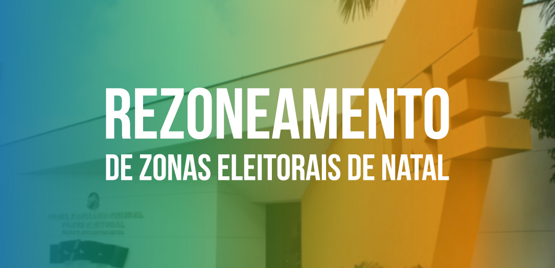 TRE-RN informa rezoneamento nas Zonas Eleitorais de Natal — Tribunal  Regional Eleitoral do Rio Grande do Norte